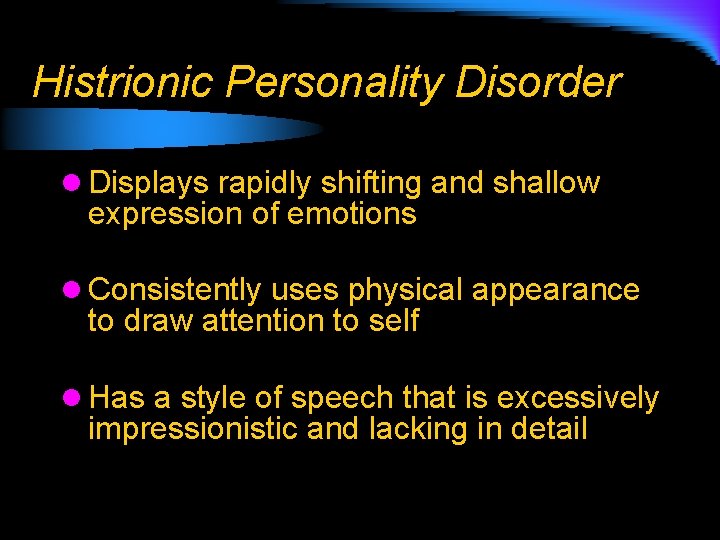 Histrionic Personality Disorder l Displays rapidly shifting and shallow expression of emotions l Consistently