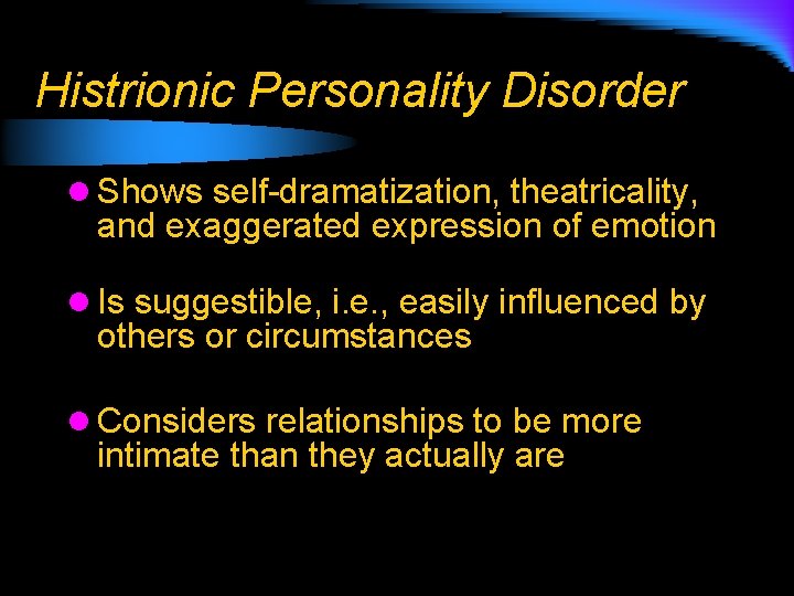 Histrionic Personality Disorder l Shows self-dramatization, theatricality, and exaggerated expression of emotion l Is