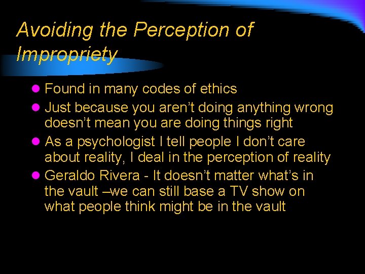 Avoiding the Perception of Impropriety l Found in many codes of ethics l Just