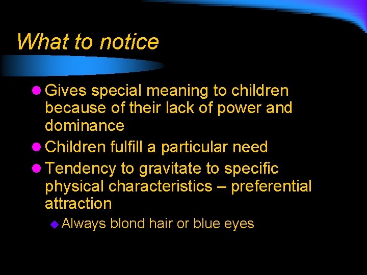 What to notice l Gives special meaning to children because of their lack of