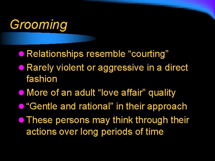 Grooming l Relationships resemble “courting” l Rarely violent or aggressive in a direct fashion
