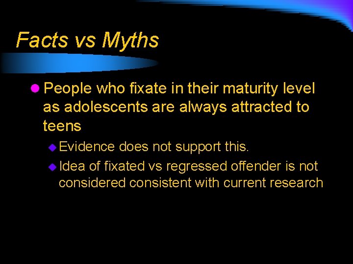 Facts vs Myths l People who fixate in their maturity level as adolescents are