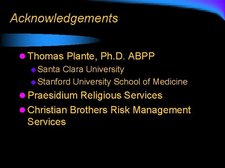 Acknowledgements l Thomas Plante, Ph. D. ABPP u Santa Clara University u Stanford University