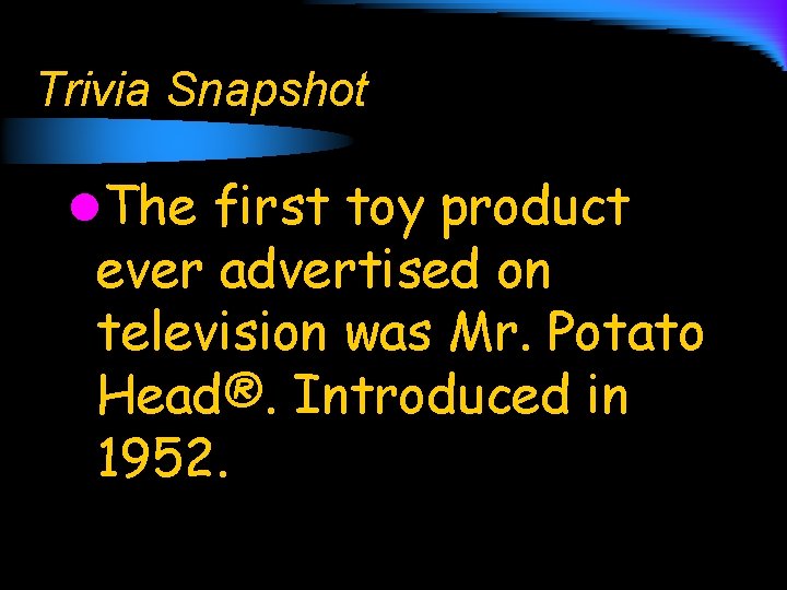 Trivia Snapshot l. The first toy product ever advertised on television was Mr. Potato