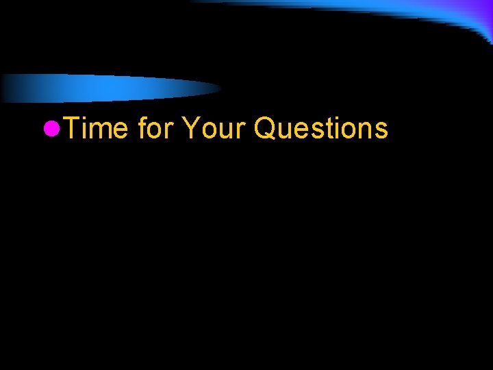 l. Time for Your Questions 