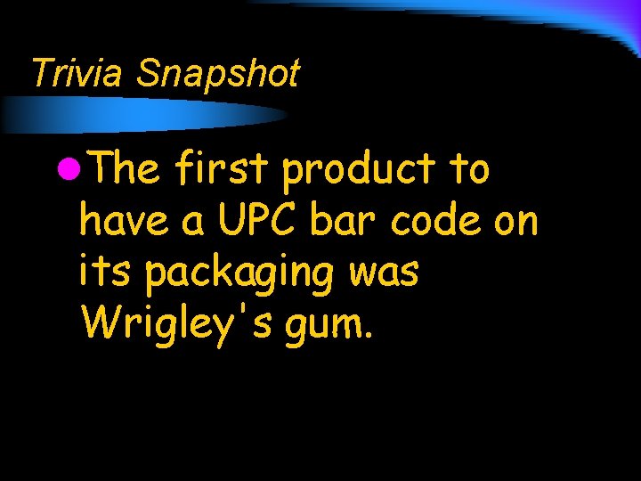 Trivia Snapshot l. The first product to have a UPC bar code on its