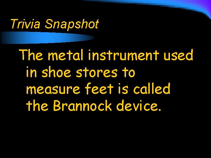 Trivia Snapshot The metal instrument used in shoe stores to measure feet is called