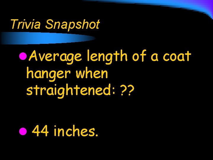 Trivia Snapshot l. Average length of a coat hanger when straightened: ? ? l
