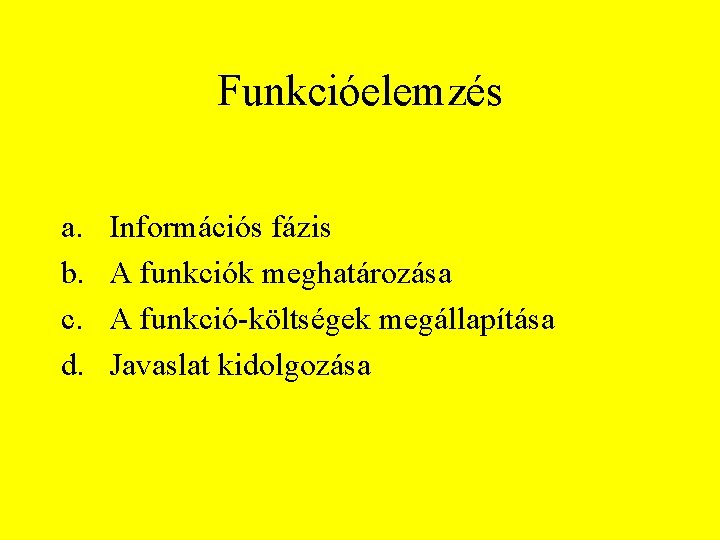 Funkcióelemzés a. b. c. d. Információs fázis A funkciók meghatározása A funkció-költségek megállapítása Javaslat