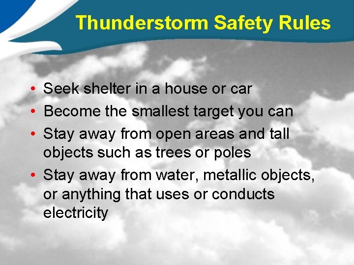 Thunderstorm Safety Rules • Seek shelter in a house or car • Become the