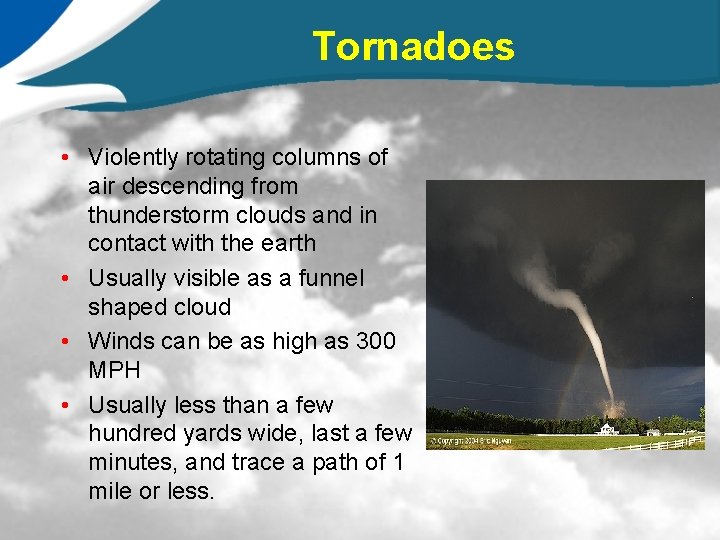 Tornadoes • Violently rotating columns of air descending from thunderstorm clouds and in contact