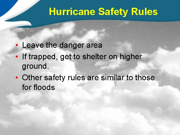 Hurricane Safety Rules • Leave the danger area • If trapped, get to shelter
