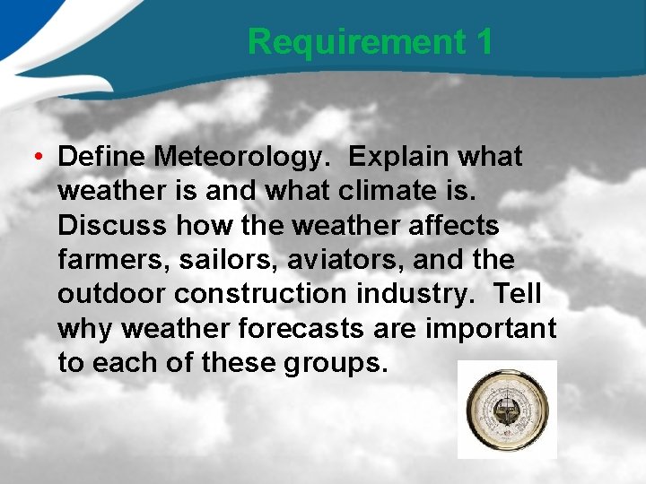 Requirement 1 • Define Meteorology. Explain what weather is and what climate is. Discuss