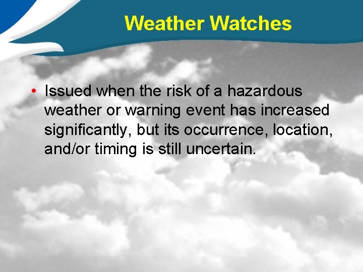 Weather Watches • Issued when the risk of a hazardous weather or warning event