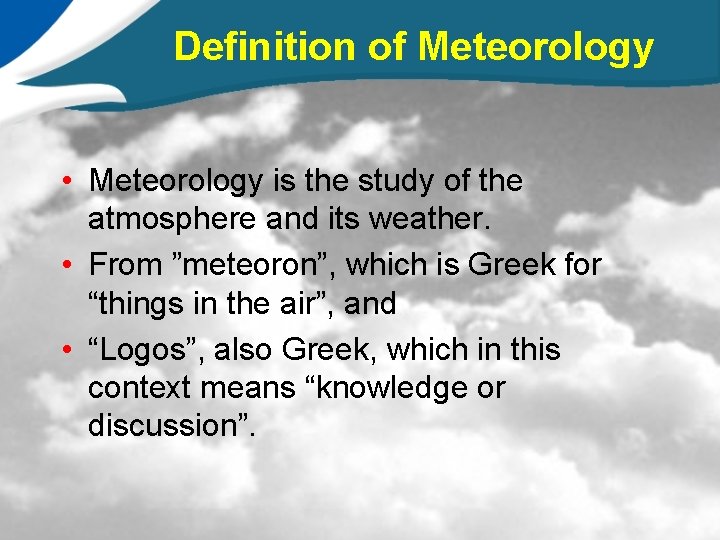 Definition of Meteorology • Meteorology is the study of the atmosphere and its weather.