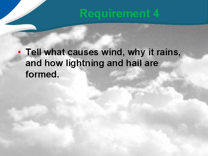 Requirement 4 • Tell what causes wind, why it rains, and how lightning and