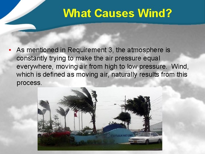What Causes Wind? • As mentioned in Requirement 3, the atmosphere is constantly trying