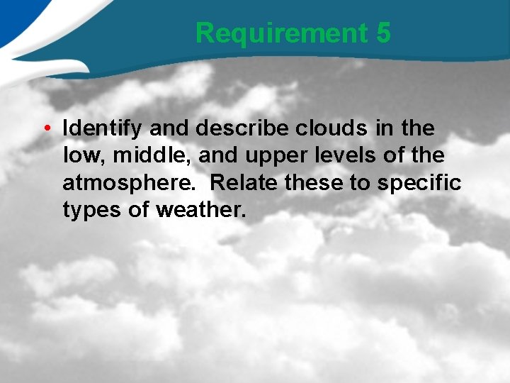 Requirement 5 • Identify and describe clouds in the low, middle, and upper levels