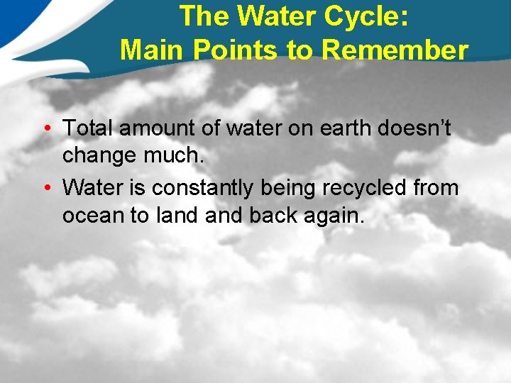 The Water Cycle: Main Points to Remember • Total amount of water on earth