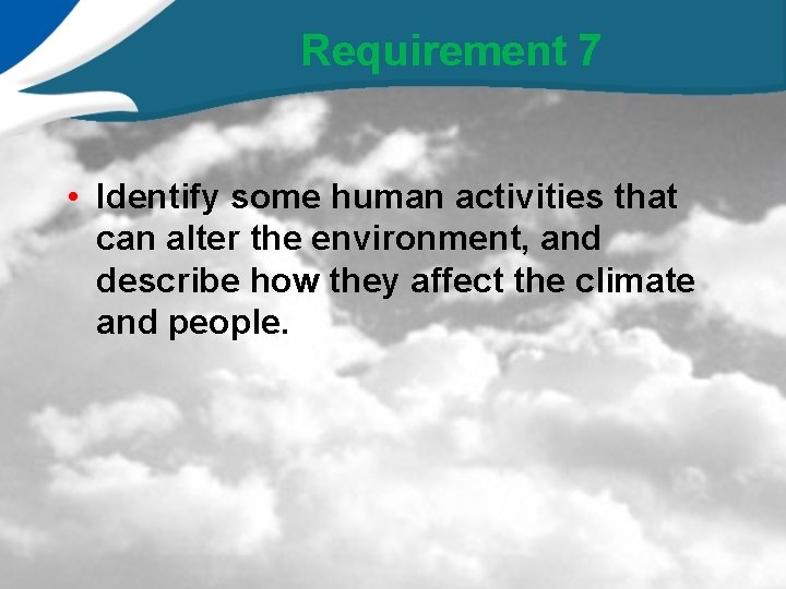 Requirement 7 • Identify some human activities that can alter the environment, and describe