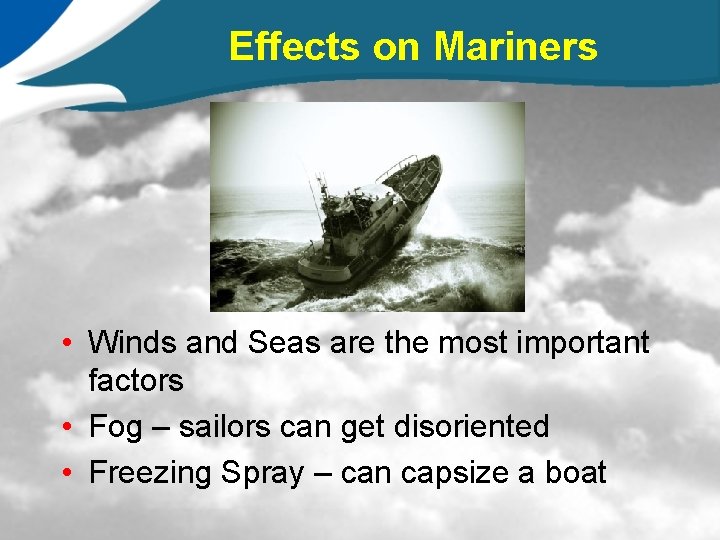 Effects on Mariners • Winds and Seas are the most important factors • Fog