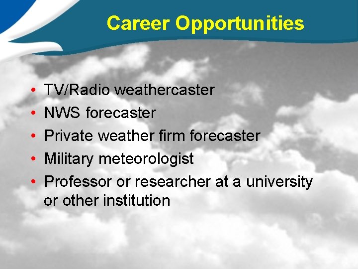 Career Opportunities • • • TV/Radio weathercaster NWS forecaster Private weather firm forecaster Military