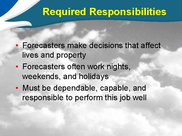 Required Responsibilities • Forecasters make decisions that affect lives and property • Forecasters often