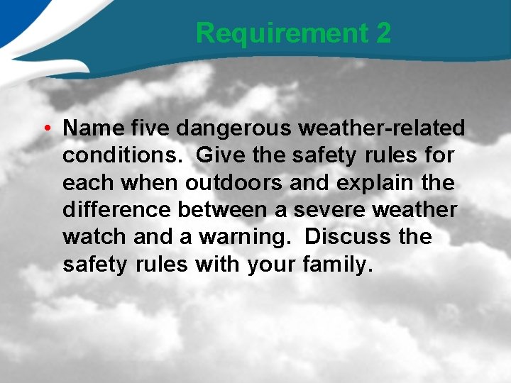 Requirement 2 • Name five dangerous weather-related conditions. Give the safety rules for each