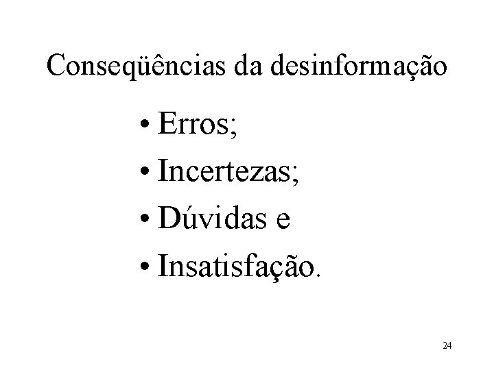 Conseqüências da desinformação • Erros; • Incertezas; • Dúvidas e • Insatisfação. 24 