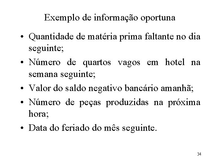 Exemplo de informação oportuna • Quantidade de matéria prima faltante no dia seguinte; •