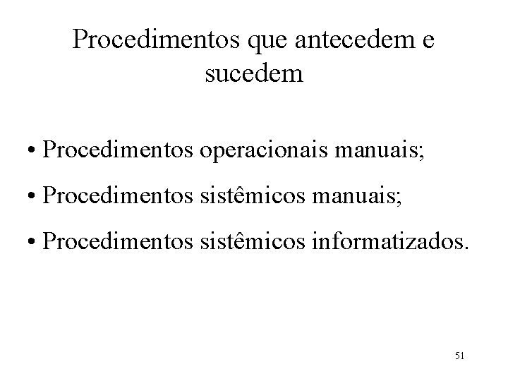 Procedimentos que antecedem e sucedem • Procedimentos operacionais manuais; • Procedimentos sistêmicos informatizados. 51