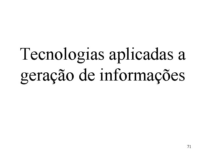 Tecnologias aplicadas a geração de informações 71 