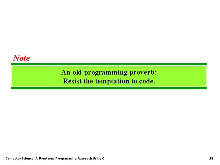 Note An old programming proverb: Resist the temptation to code. Computer Science: A Structured