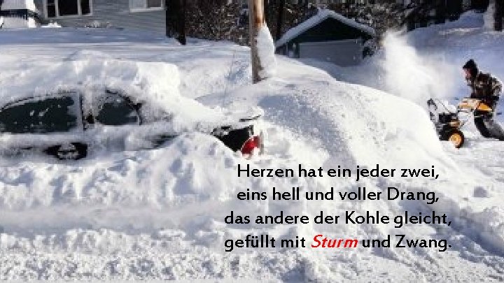 Herzen hat ein jeder zwei, eins hell und voller Drang, das andere der Kohle Herzen hat ein jeder zwei, eins hell und voller Drang, das andere der Kohle