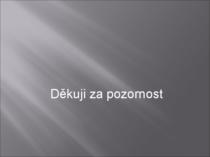 Děkuji za pozornost 
