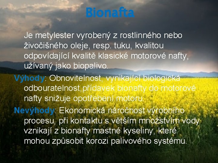 Bionafta Je metylester vyrobený z rostlinného nebo živočišného oleje, resp. tuku, kvalitou odpovídající kvalitě