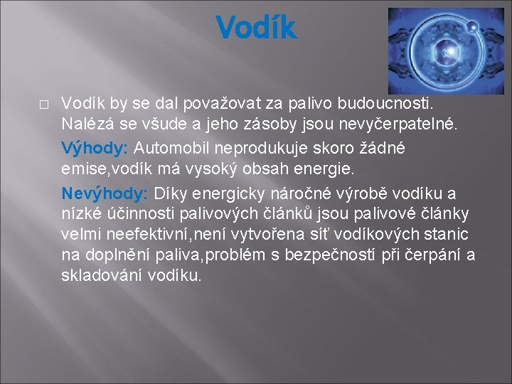 Vodík � Vodík by se dal považovat za palivo budoucnosti. Nalézá se všude a