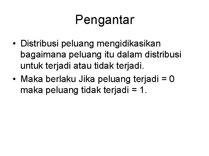 Pengantar • Distribusi peluang mengidikasikan bagaimana peluang itu dalam distribusi untuk terjadi atau tidak