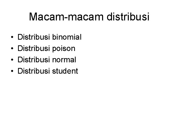 Macam-macam distribusi • • Distribusi binomial Distribusi poison Distribusi normal Distribusi student 