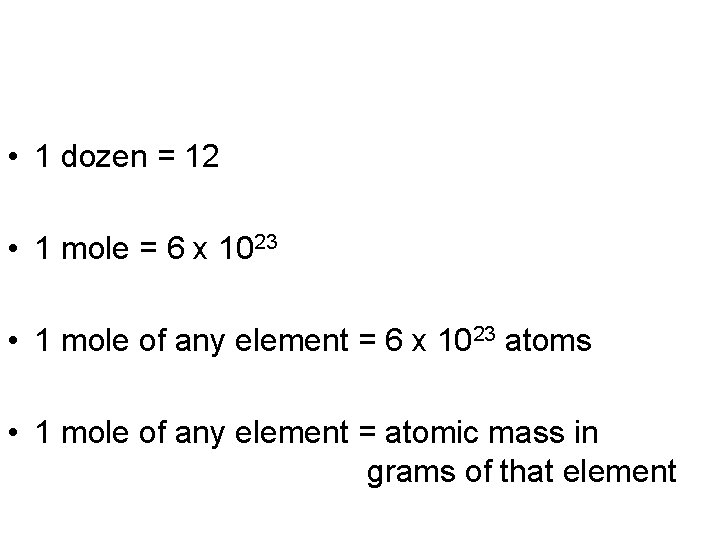  • 1 dozen = 12 • 1 mole = 6 x 1023 •