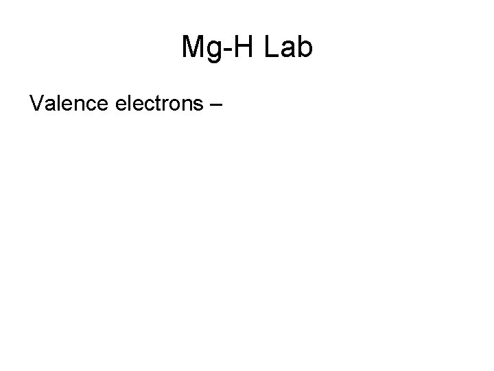 Mg-H Lab Valence electrons – 