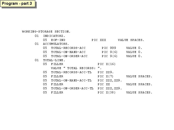 Program - part 3 WORKING-STORAGE SECTION. 01 INDICATORZ. 05 EOF-IND PIC XXX VALUE SPACES.