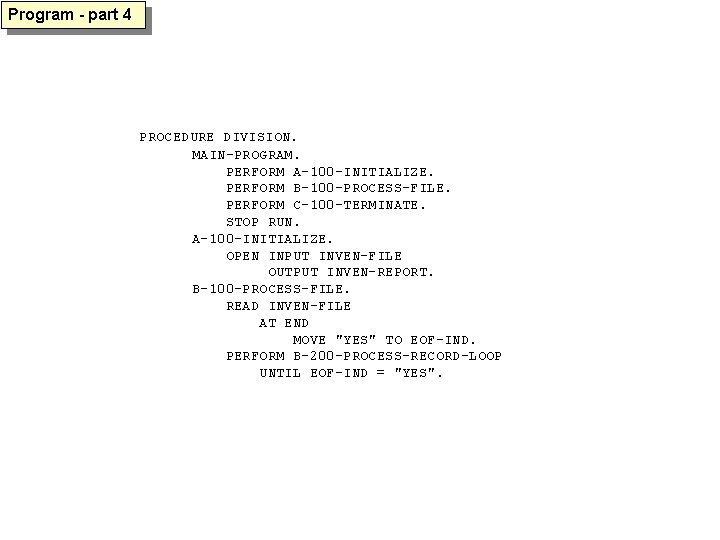 Program - part 4 PROCEDURE DIVISION. MAIN-PROGRAM. PERFORM A-100 -INITIALIZE. PERFORM B-100 -PROCESS-FILE. PERFORM