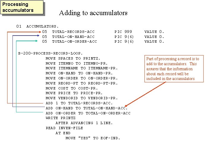 Processing accumulators 01 Adding to accumulators ACCUMULATORS. 05 TOTAL-RECORDS-ACC 05 TOTAL-ON-HAND-ACC 05 TOTAL-ON-ORDER-ACC PIC
