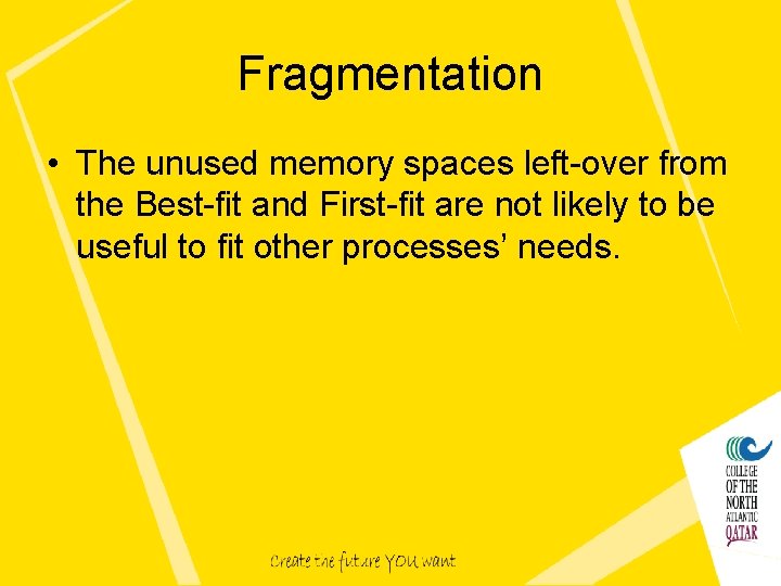 Fragmentation • The unused memory spaces left-over from the Best-fit and First-fit are not