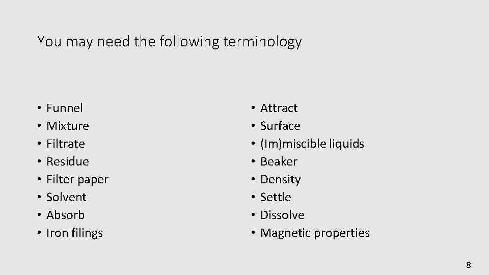 You may need the following terminology • • Funnel Mixture Filtrate Residue Filter paper