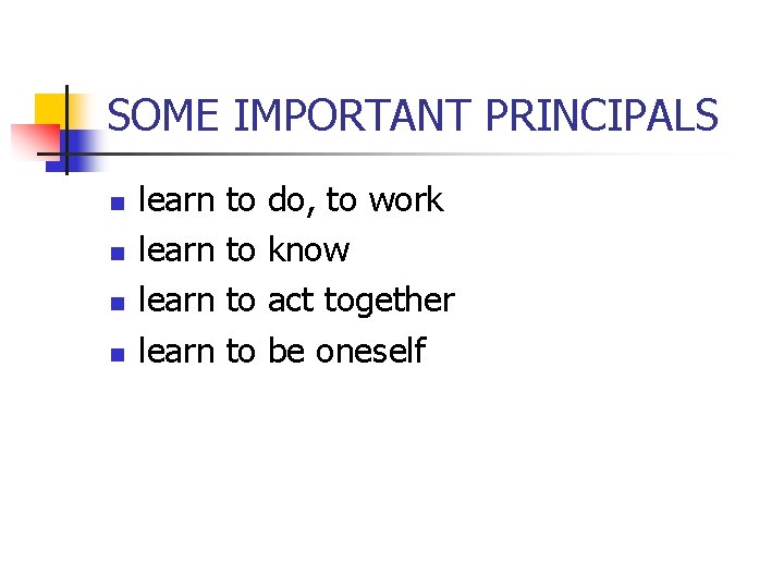 SOME IMPORTANT PRINCIPALS n n learn to to do, to work know act together