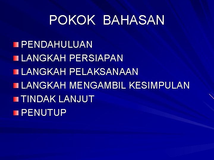 POKOK BAHASAN PENDAHULUAN LANGKAH PERSIAPAN LANGKAH PELAKSANAAN LANGKAH MENGAMBIL KESIMPULAN TINDAK LANJUT PENUTUP 