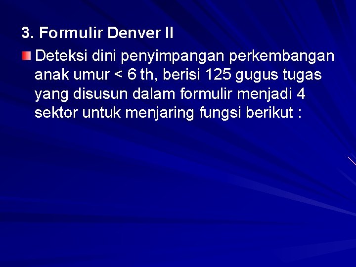 3. Formulir Denver II Deteksi dini penyimpangan perkembangan anak umur < 6 th, berisi