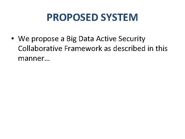 PROPOSED SYSTEM • We propose a Big Data Active Security Collaborative Framework as described